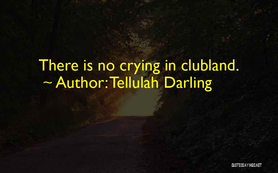 Tellulah Darling Quotes: There Is No Crying In Clubland.