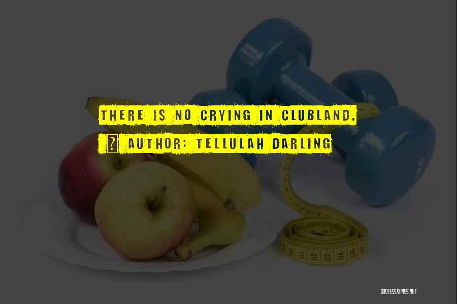 Tellulah Darling Quotes: There Is No Crying In Clubland.