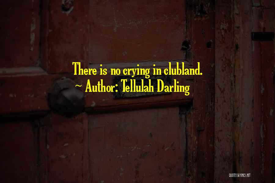 Tellulah Darling Quotes: There Is No Crying In Clubland.