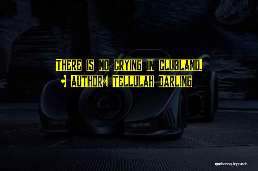 Tellulah Darling Quotes: There Is No Crying In Clubland.