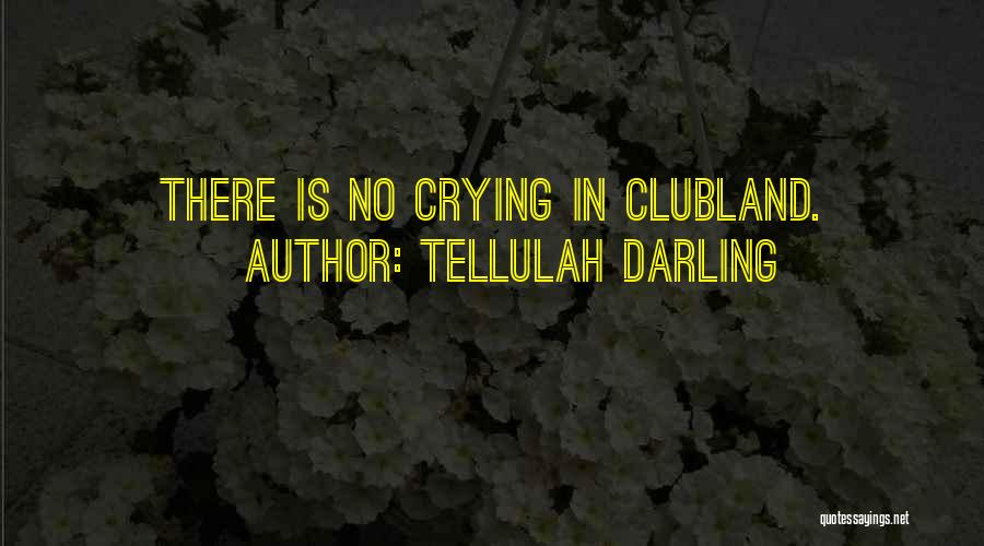 Tellulah Darling Quotes: There Is No Crying In Clubland.