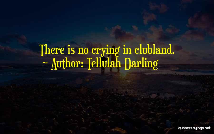 Tellulah Darling Quotes: There Is No Crying In Clubland.