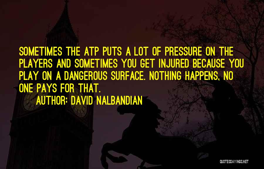 David Nalbandian Quotes: Sometimes The Atp Puts A Lot Of Pressure On The Players And Sometimes You Get Injured Because You Play On