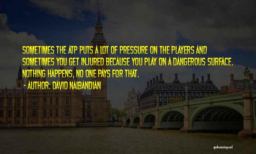David Nalbandian Quotes: Sometimes The Atp Puts A Lot Of Pressure On The Players And Sometimes You Get Injured Because You Play On