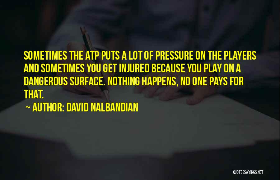 David Nalbandian Quotes: Sometimes The Atp Puts A Lot Of Pressure On The Players And Sometimes You Get Injured Because You Play On