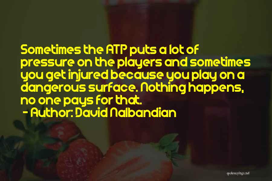 David Nalbandian Quotes: Sometimes The Atp Puts A Lot Of Pressure On The Players And Sometimes You Get Injured Because You Play On
