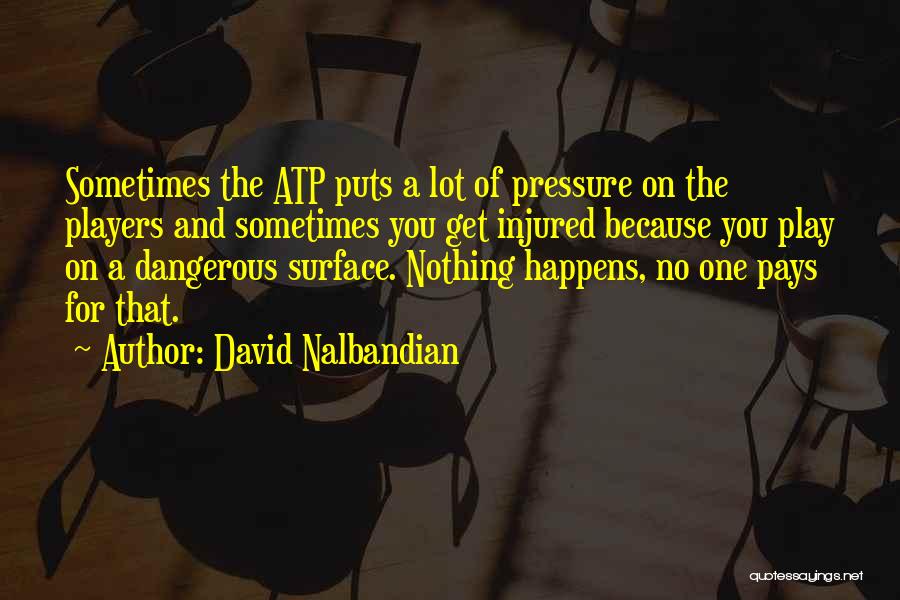 David Nalbandian Quotes: Sometimes The Atp Puts A Lot Of Pressure On The Players And Sometimes You Get Injured Because You Play On
