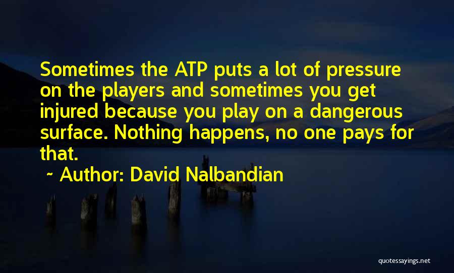 David Nalbandian Quotes: Sometimes The Atp Puts A Lot Of Pressure On The Players And Sometimes You Get Injured Because You Play On