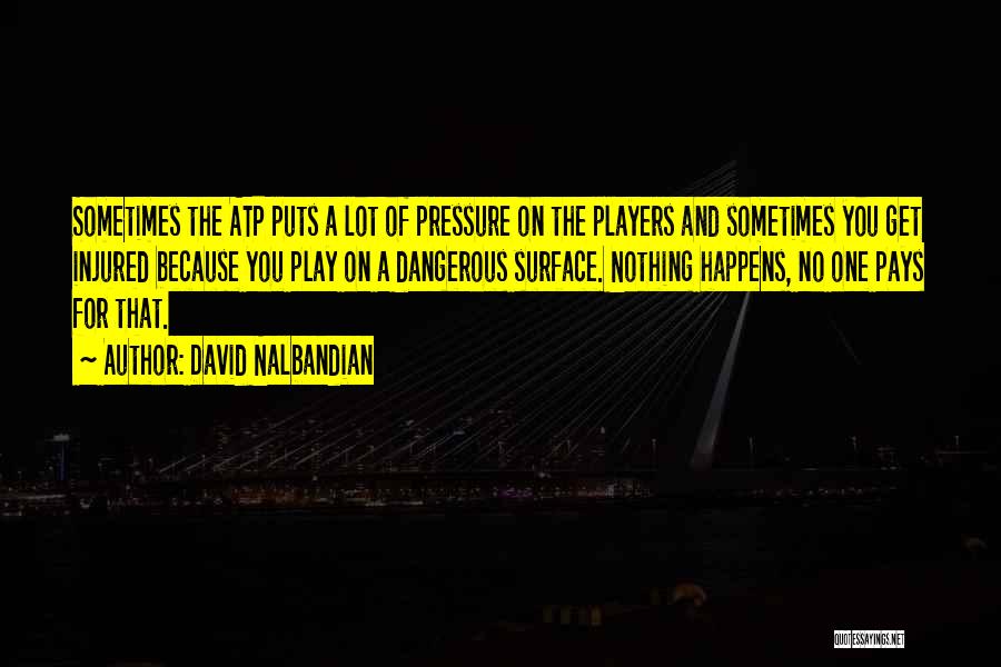 David Nalbandian Quotes: Sometimes The Atp Puts A Lot Of Pressure On The Players And Sometimes You Get Injured Because You Play On