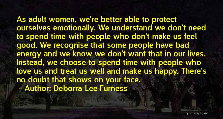 Deborra-Lee Furness Quotes: As Adult Women, We're Better Able To Protect Ourselves Emotionally. We Understand We Don't Need To Spend Time With People