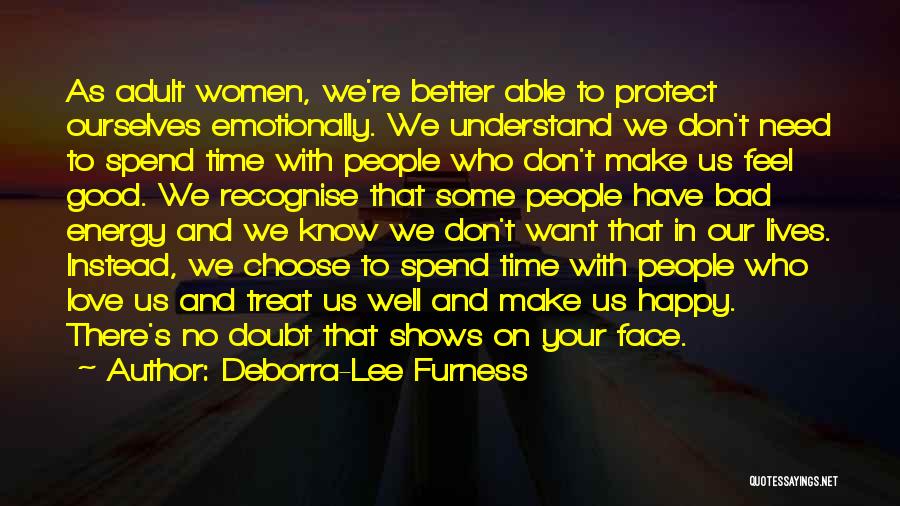 Deborra-Lee Furness Quotes: As Adult Women, We're Better Able To Protect Ourselves Emotionally. We Understand We Don't Need To Spend Time With People