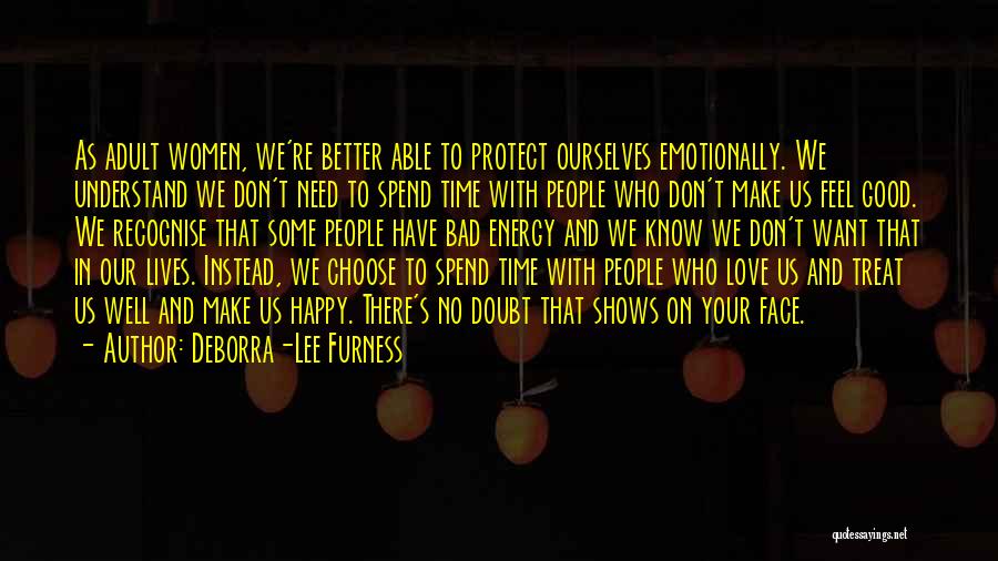 Deborra-Lee Furness Quotes: As Adult Women, We're Better Able To Protect Ourselves Emotionally. We Understand We Don't Need To Spend Time With People