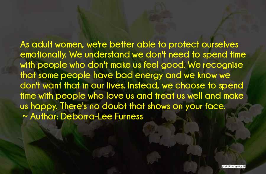 Deborra-Lee Furness Quotes: As Adult Women, We're Better Able To Protect Ourselves Emotionally. We Understand We Don't Need To Spend Time With People