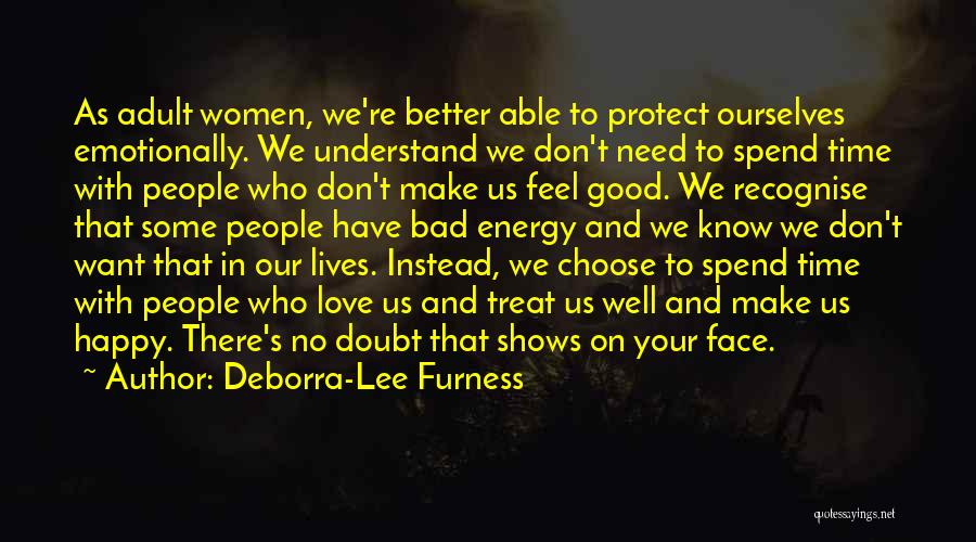 Deborra-Lee Furness Quotes: As Adult Women, We're Better Able To Protect Ourselves Emotionally. We Understand We Don't Need To Spend Time With People