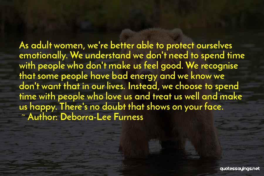 Deborra-Lee Furness Quotes: As Adult Women, We're Better Able To Protect Ourselves Emotionally. We Understand We Don't Need To Spend Time With People