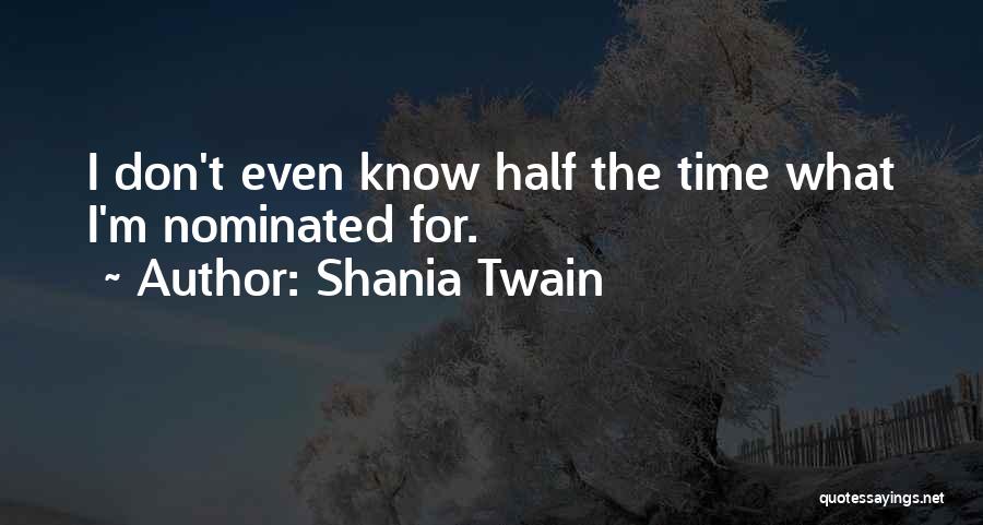 Shania Twain Quotes: I Don't Even Know Half The Time What I'm Nominated For.