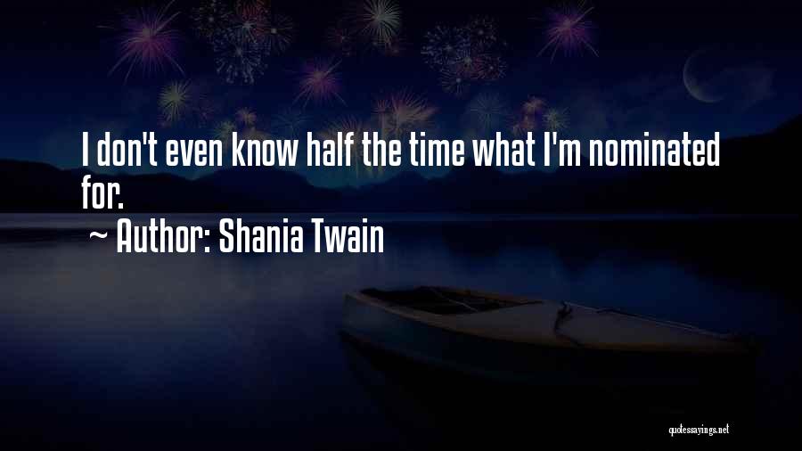 Shania Twain Quotes: I Don't Even Know Half The Time What I'm Nominated For.