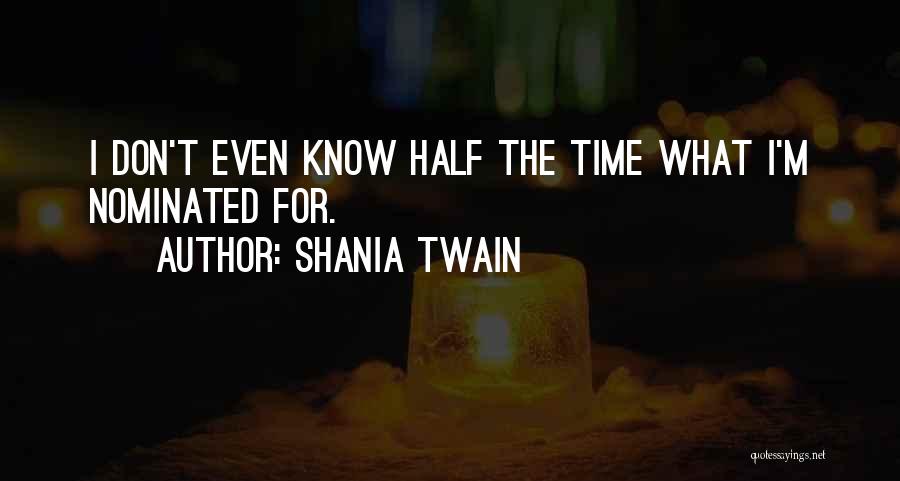 Shania Twain Quotes: I Don't Even Know Half The Time What I'm Nominated For.