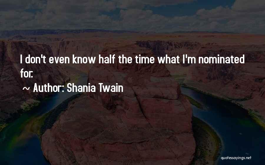 Shania Twain Quotes: I Don't Even Know Half The Time What I'm Nominated For.