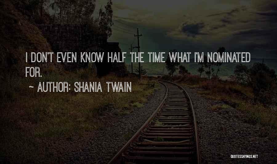 Shania Twain Quotes: I Don't Even Know Half The Time What I'm Nominated For.