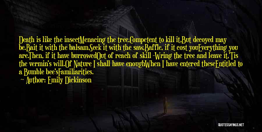 Emily Dickinson Quotes: Death Is Like The Insectmenacing The Tree,competent To Kill It,but Decoyed May Be.bait It With The Balsam,seek It With The