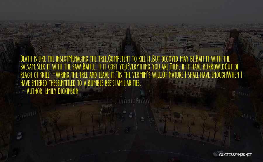 Emily Dickinson Quotes: Death Is Like The Insectmenacing The Tree,competent To Kill It,but Decoyed May Be.bait It With The Balsam,seek It With The