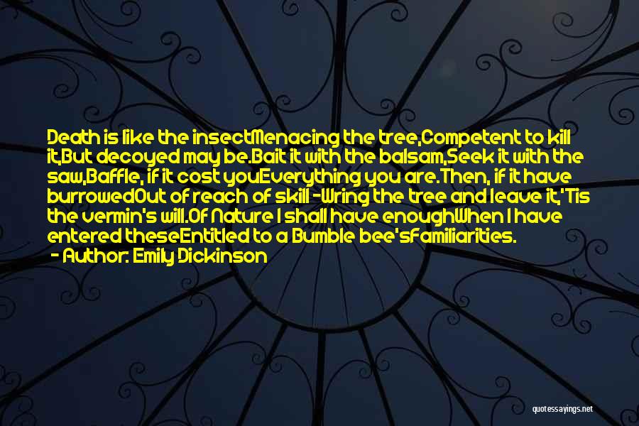 Emily Dickinson Quotes: Death Is Like The Insectmenacing The Tree,competent To Kill It,but Decoyed May Be.bait It With The Balsam,seek It With The