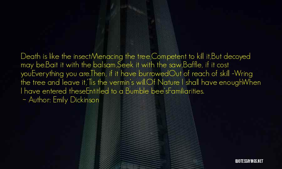 Emily Dickinson Quotes: Death Is Like The Insectmenacing The Tree,competent To Kill It,but Decoyed May Be.bait It With The Balsam,seek It With The