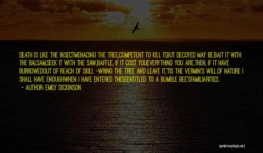 Emily Dickinson Quotes: Death Is Like The Insectmenacing The Tree,competent To Kill It,but Decoyed May Be.bait It With The Balsam,seek It With The