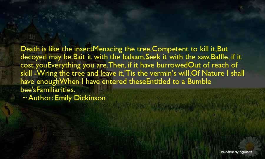 Emily Dickinson Quotes: Death Is Like The Insectmenacing The Tree,competent To Kill It,but Decoyed May Be.bait It With The Balsam,seek It With The