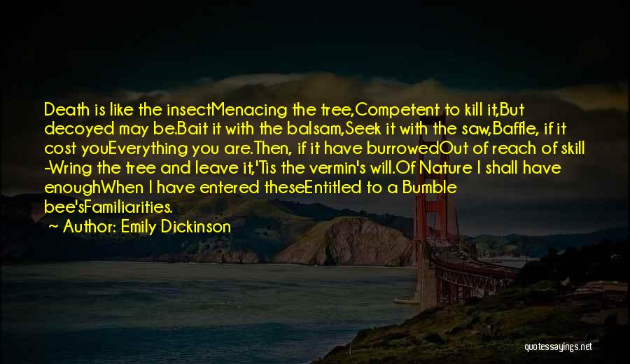 Emily Dickinson Quotes: Death Is Like The Insectmenacing The Tree,competent To Kill It,but Decoyed May Be.bait It With The Balsam,seek It With The