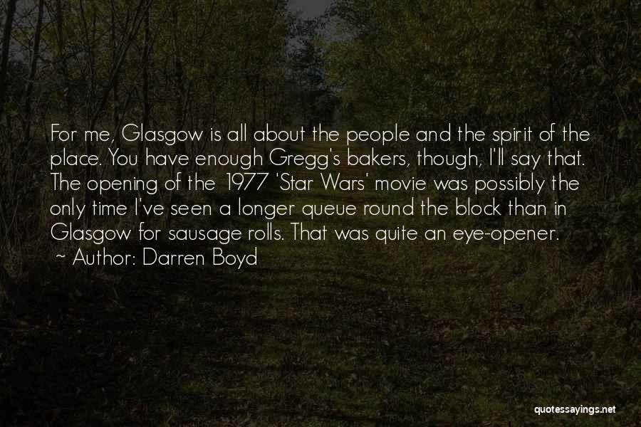 Darren Boyd Quotes: For Me, Glasgow Is All About The People And The Spirit Of The Place. You Have Enough Gregg's Bakers, Though,