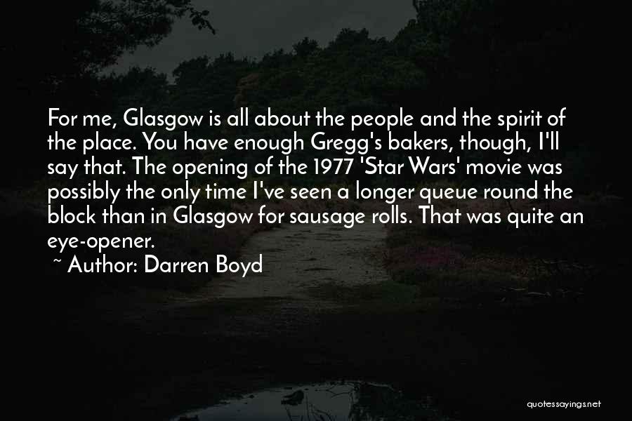 Darren Boyd Quotes: For Me, Glasgow Is All About The People And The Spirit Of The Place. You Have Enough Gregg's Bakers, Though,