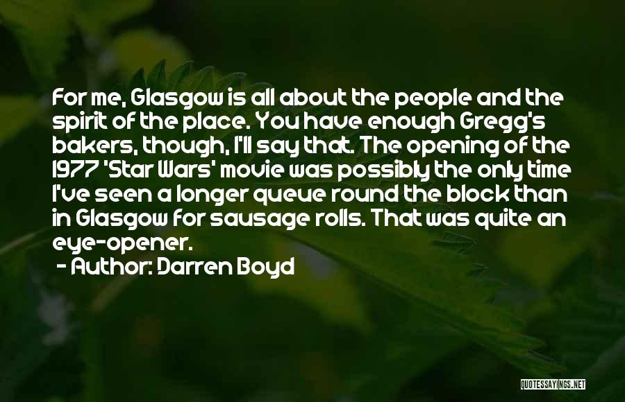 Darren Boyd Quotes: For Me, Glasgow Is All About The People And The Spirit Of The Place. You Have Enough Gregg's Bakers, Though,