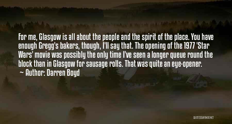 Darren Boyd Quotes: For Me, Glasgow Is All About The People And The Spirit Of The Place. You Have Enough Gregg's Bakers, Though,