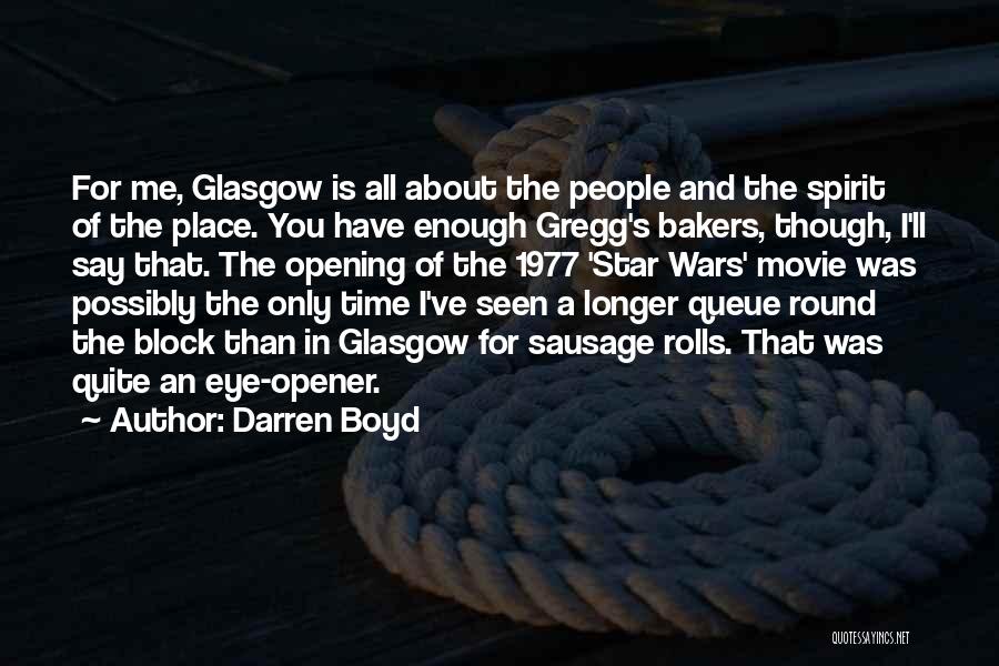 Darren Boyd Quotes: For Me, Glasgow Is All About The People And The Spirit Of The Place. You Have Enough Gregg's Bakers, Though,