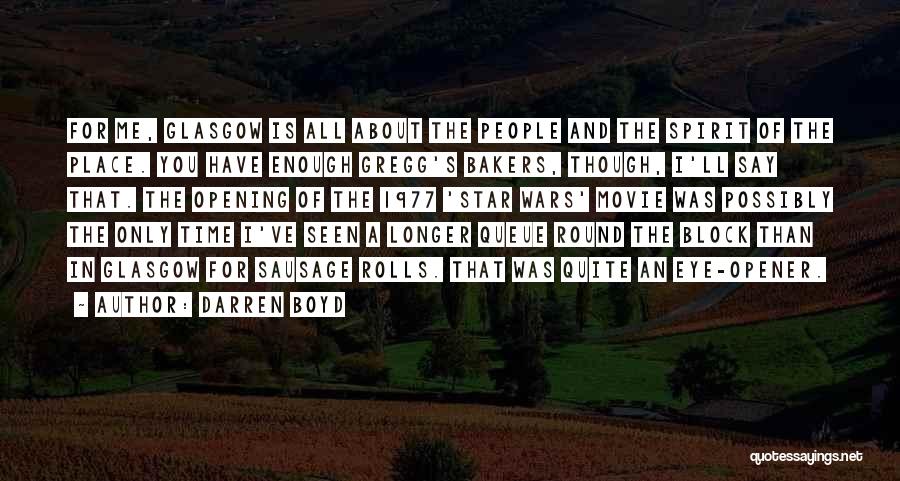 Darren Boyd Quotes: For Me, Glasgow Is All About The People And The Spirit Of The Place. You Have Enough Gregg's Bakers, Though,