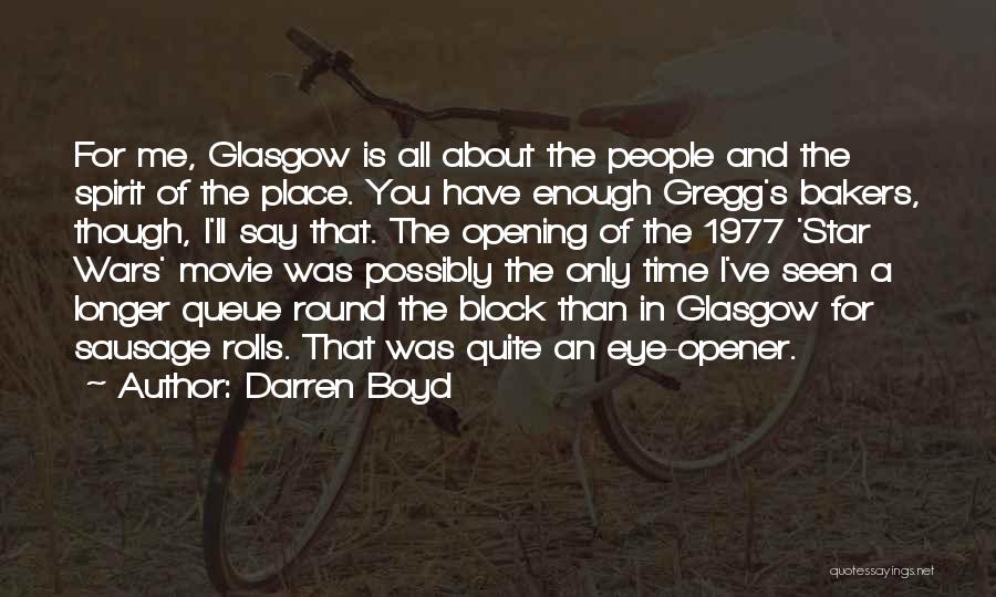 Darren Boyd Quotes: For Me, Glasgow Is All About The People And The Spirit Of The Place. You Have Enough Gregg's Bakers, Though,