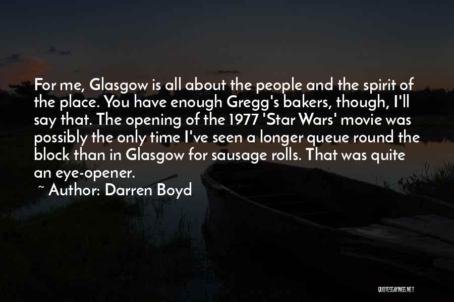 Darren Boyd Quotes: For Me, Glasgow Is All About The People And The Spirit Of The Place. You Have Enough Gregg's Bakers, Though,