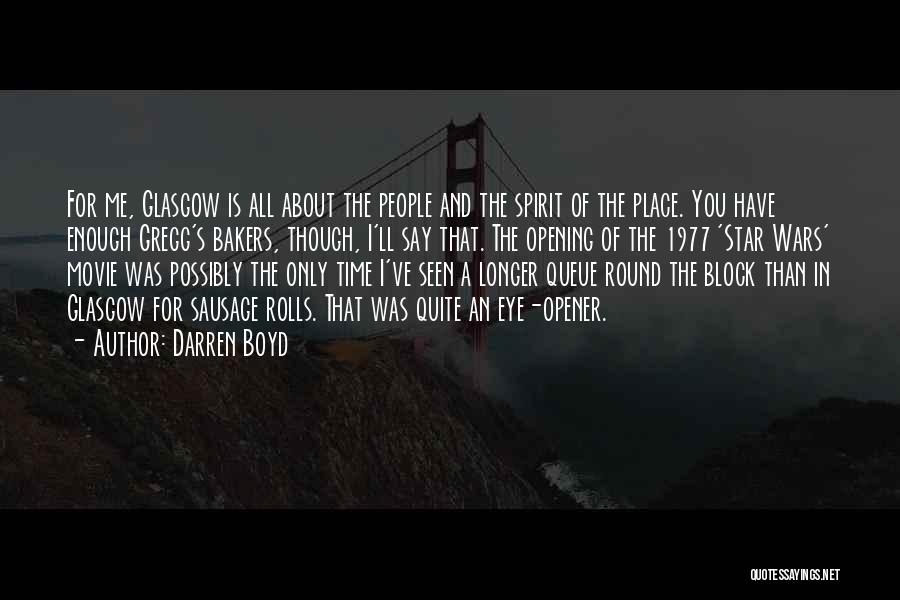 Darren Boyd Quotes: For Me, Glasgow Is All About The People And The Spirit Of The Place. You Have Enough Gregg's Bakers, Though,