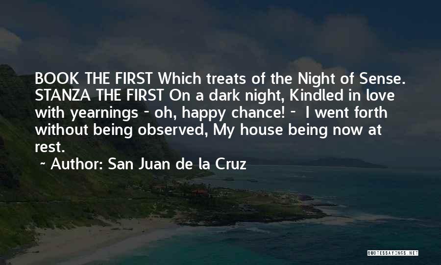 San Juan De La Cruz Quotes: Book The First Which Treats Of The Night Of Sense. Stanza The First On A Dark Night, Kindled In Love