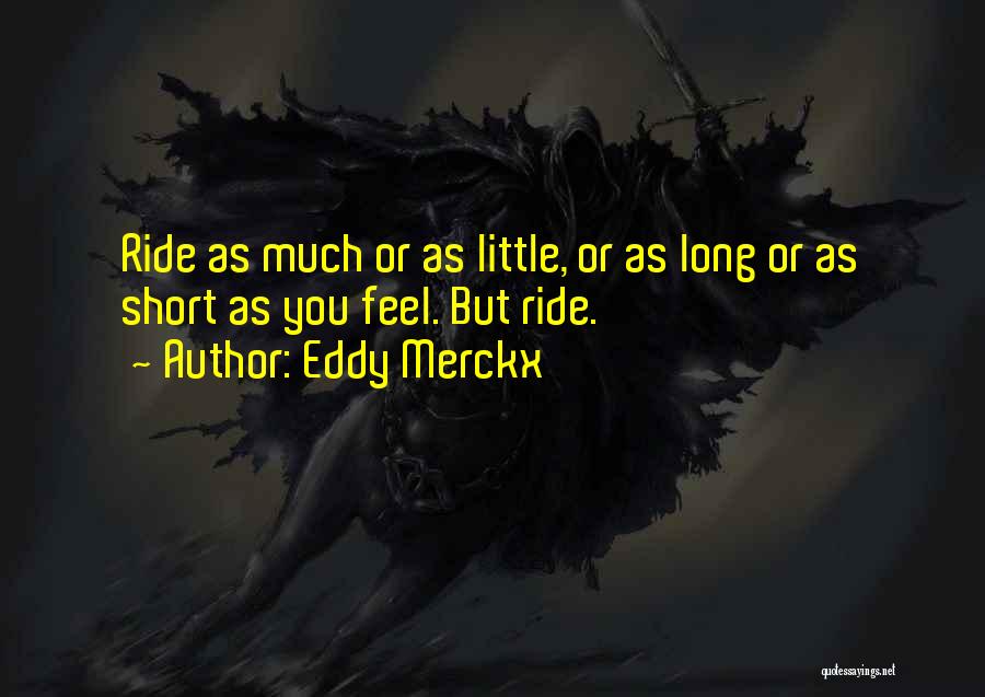 Eddy Merckx Quotes: Ride As Much Or As Little, Or As Long Or As Short As You Feel. But Ride.