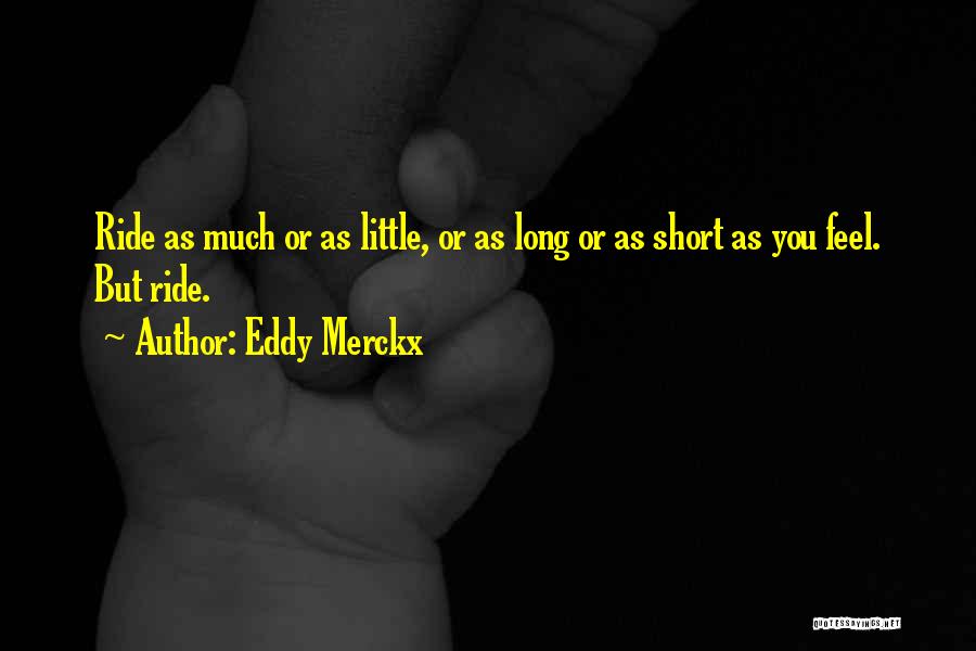 Eddy Merckx Quotes: Ride As Much Or As Little, Or As Long Or As Short As You Feel. But Ride.