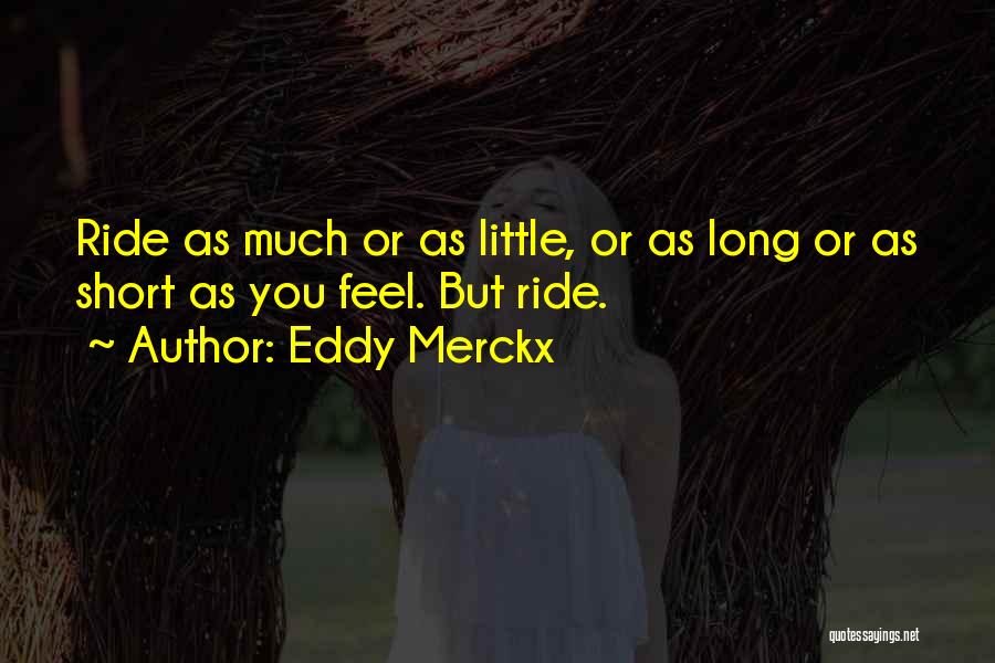 Eddy Merckx Quotes: Ride As Much Or As Little, Or As Long Or As Short As You Feel. But Ride.