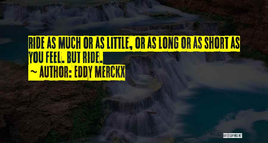 Eddy Merckx Quotes: Ride As Much Or As Little, Or As Long Or As Short As You Feel. But Ride.