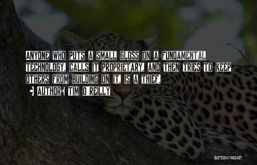 Tim O'Reilly Quotes: Anyone Who Puts A Small Gloss On A Fundamental Technology, Calls It Proprietary, And Then Tries To Keep Others From