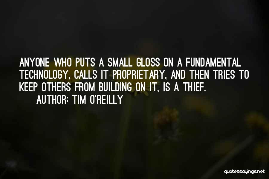 Tim O'Reilly Quotes: Anyone Who Puts A Small Gloss On A Fundamental Technology, Calls It Proprietary, And Then Tries To Keep Others From