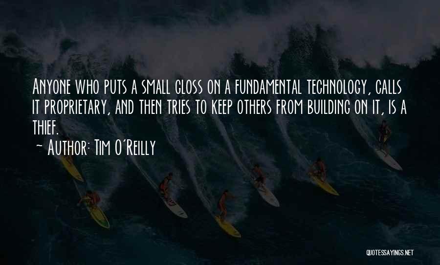 Tim O'Reilly Quotes: Anyone Who Puts A Small Gloss On A Fundamental Technology, Calls It Proprietary, And Then Tries To Keep Others From