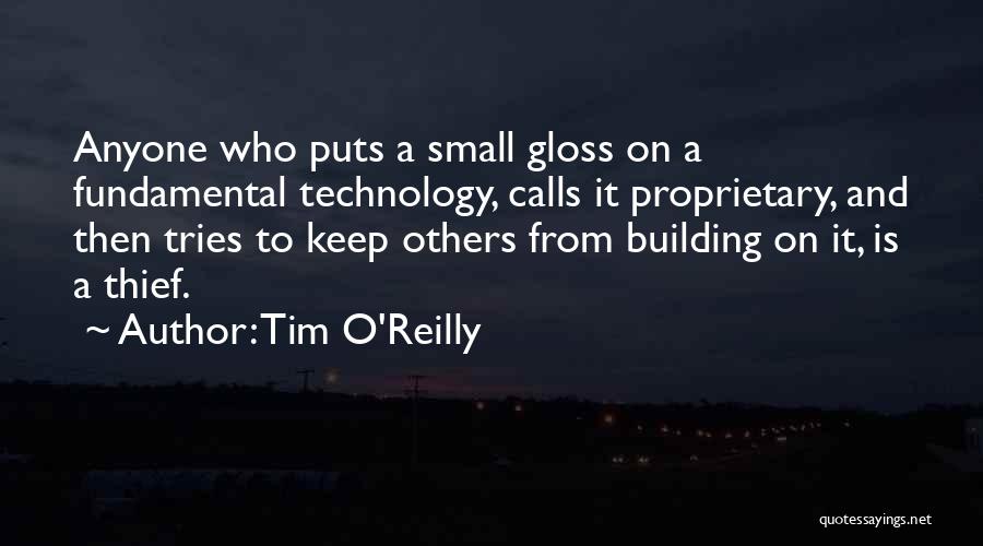 Tim O'Reilly Quotes: Anyone Who Puts A Small Gloss On A Fundamental Technology, Calls It Proprietary, And Then Tries To Keep Others From