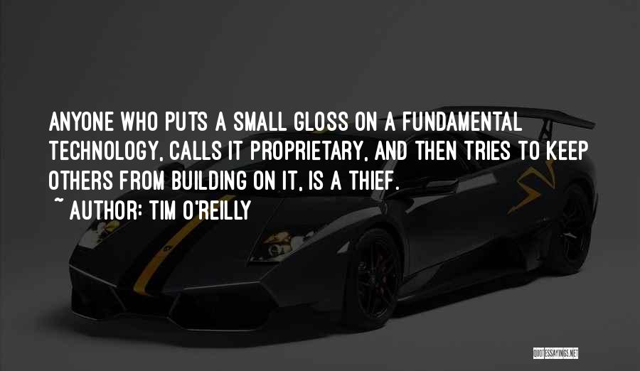 Tim O'Reilly Quotes: Anyone Who Puts A Small Gloss On A Fundamental Technology, Calls It Proprietary, And Then Tries To Keep Others From